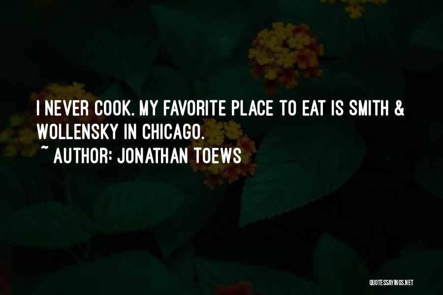 Jonathan Toews Quotes: I Never Cook. My Favorite Place To Eat Is Smith & Wollensky In Chicago.