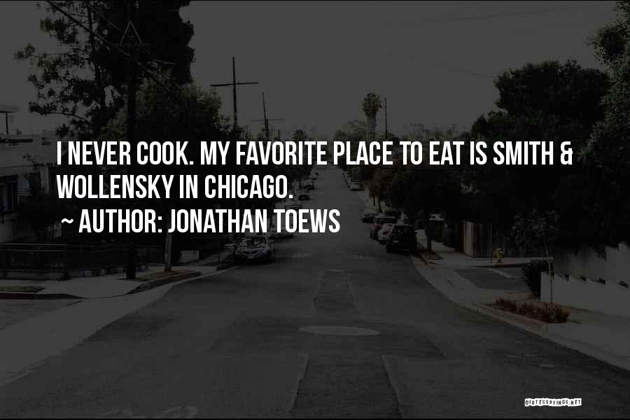 Jonathan Toews Quotes: I Never Cook. My Favorite Place To Eat Is Smith & Wollensky In Chicago.