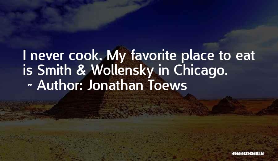Jonathan Toews Quotes: I Never Cook. My Favorite Place To Eat Is Smith & Wollensky In Chicago.