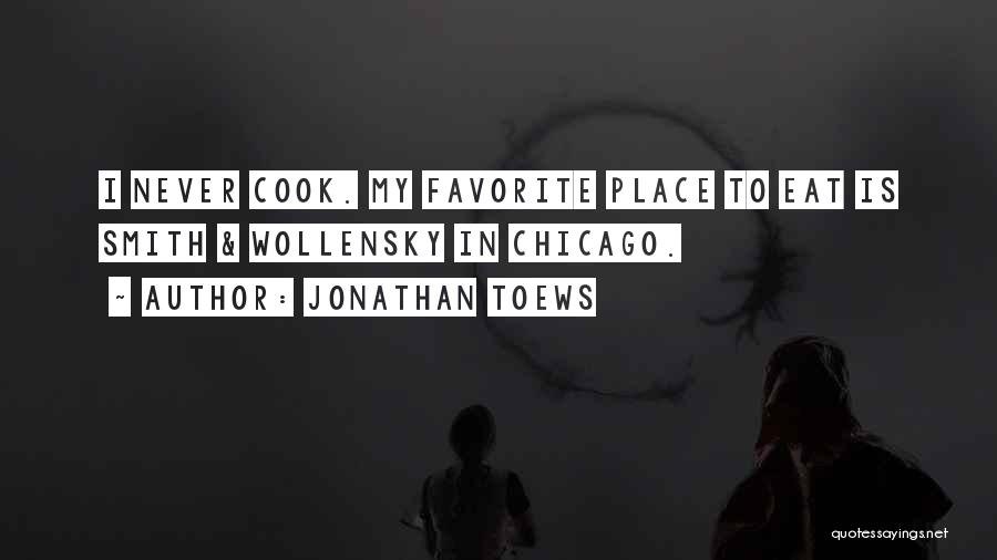 Jonathan Toews Quotes: I Never Cook. My Favorite Place To Eat Is Smith & Wollensky In Chicago.