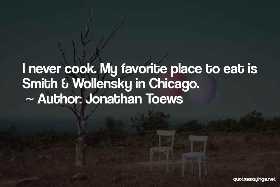 Jonathan Toews Quotes: I Never Cook. My Favorite Place To Eat Is Smith & Wollensky In Chicago.