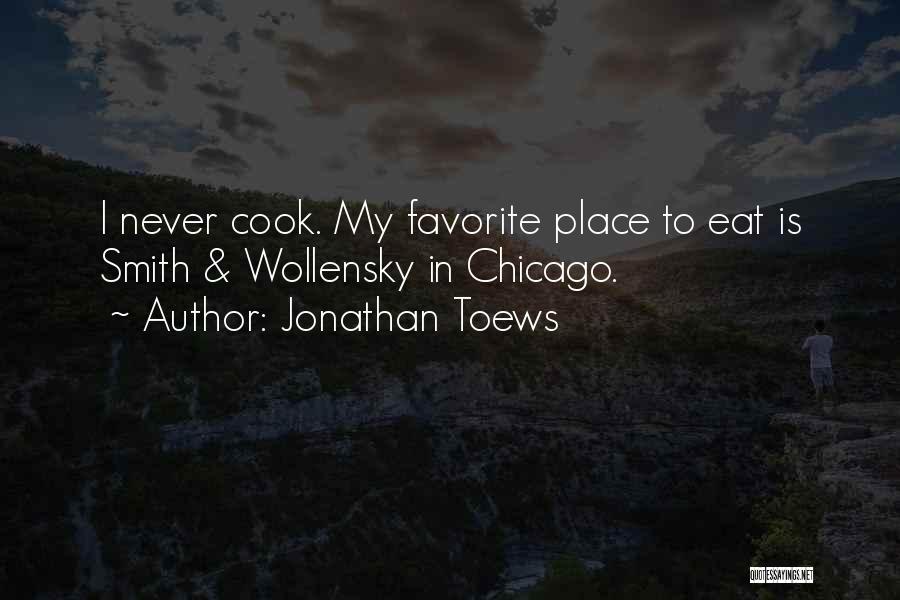 Jonathan Toews Quotes: I Never Cook. My Favorite Place To Eat Is Smith & Wollensky In Chicago.