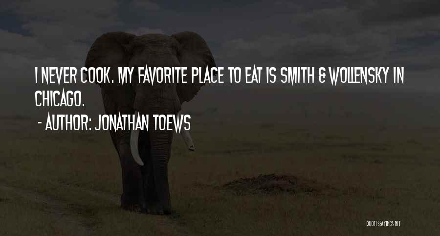 Jonathan Toews Quotes: I Never Cook. My Favorite Place To Eat Is Smith & Wollensky In Chicago.