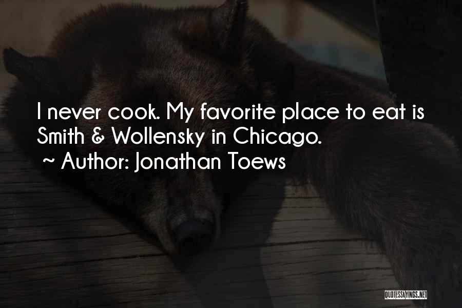 Jonathan Toews Quotes: I Never Cook. My Favorite Place To Eat Is Smith & Wollensky In Chicago.