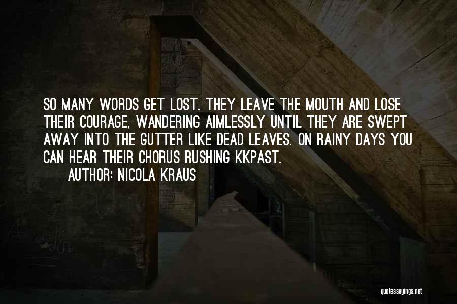 Nicola Kraus Quotes: So Many Words Get Lost. They Leave The Mouth And Lose Their Courage, Wandering Aimlessly Until They Are Swept Away