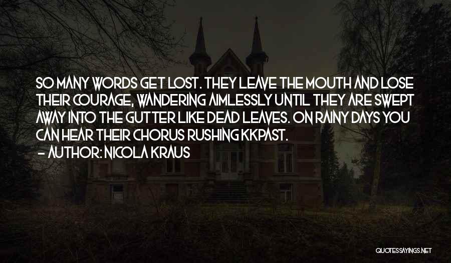 Nicola Kraus Quotes: So Many Words Get Lost. They Leave The Mouth And Lose Their Courage, Wandering Aimlessly Until They Are Swept Away