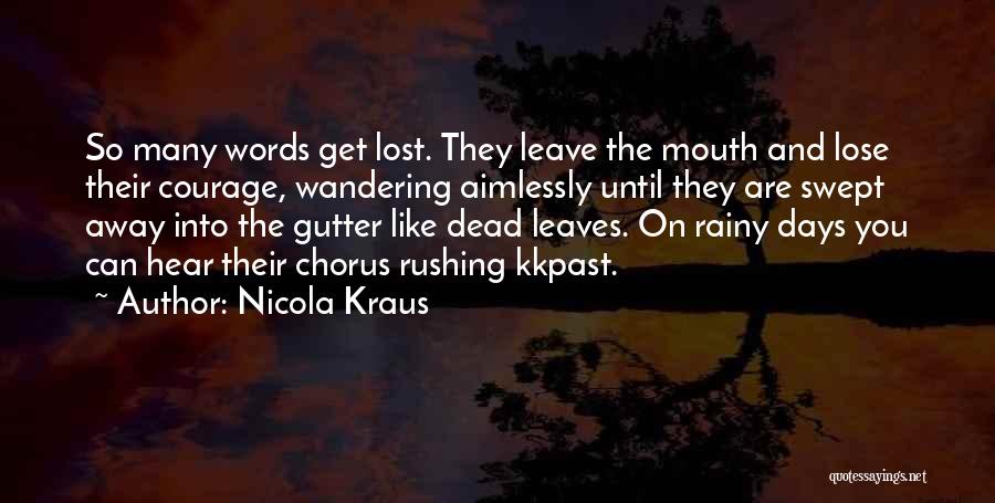 Nicola Kraus Quotes: So Many Words Get Lost. They Leave The Mouth And Lose Their Courage, Wandering Aimlessly Until They Are Swept Away