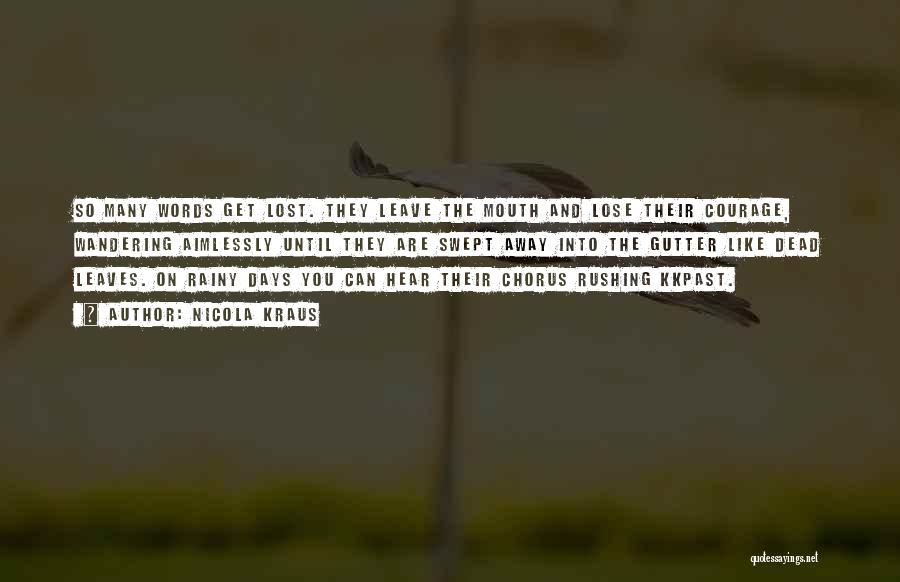 Nicola Kraus Quotes: So Many Words Get Lost. They Leave The Mouth And Lose Their Courage, Wandering Aimlessly Until They Are Swept Away