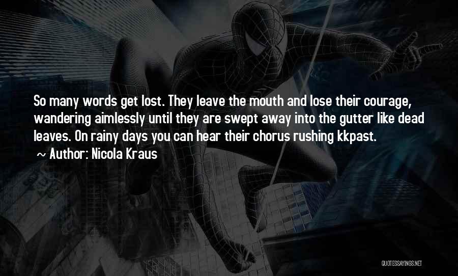 Nicola Kraus Quotes: So Many Words Get Lost. They Leave The Mouth And Lose Their Courage, Wandering Aimlessly Until They Are Swept Away