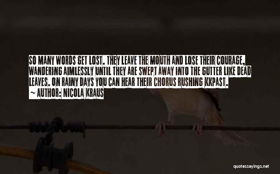 Nicola Kraus Quotes: So Many Words Get Lost. They Leave The Mouth And Lose Their Courage, Wandering Aimlessly Until They Are Swept Away