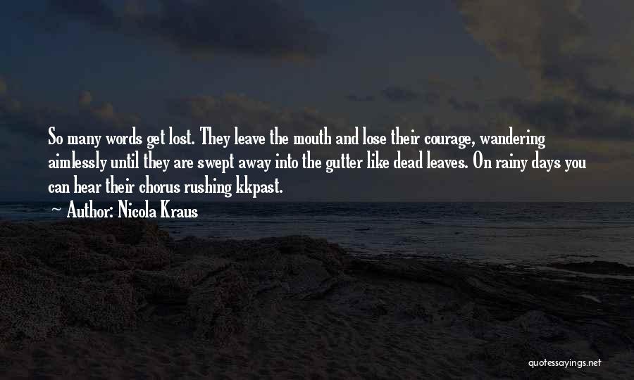Nicola Kraus Quotes: So Many Words Get Lost. They Leave The Mouth And Lose Their Courage, Wandering Aimlessly Until They Are Swept Away