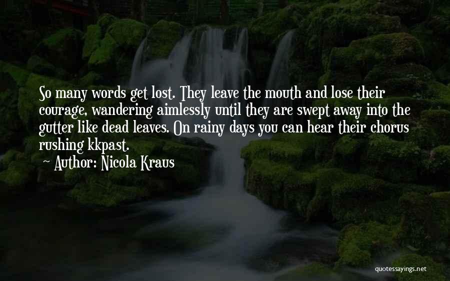 Nicola Kraus Quotes: So Many Words Get Lost. They Leave The Mouth And Lose Their Courage, Wandering Aimlessly Until They Are Swept Away