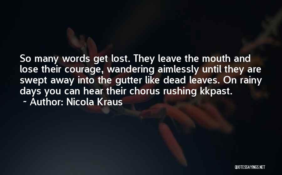 Nicola Kraus Quotes: So Many Words Get Lost. They Leave The Mouth And Lose Their Courage, Wandering Aimlessly Until They Are Swept Away