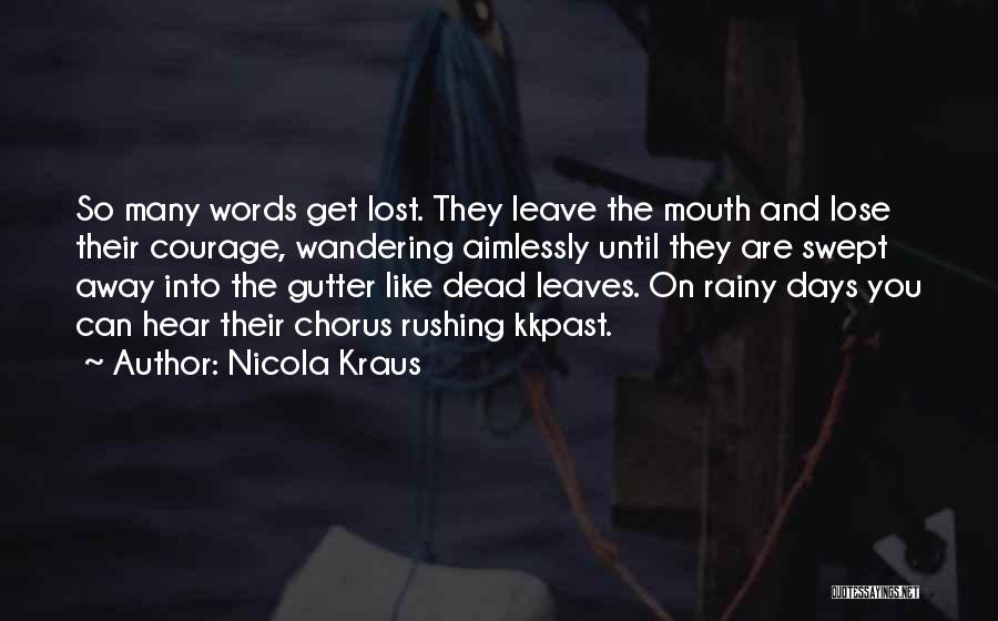 Nicola Kraus Quotes: So Many Words Get Lost. They Leave The Mouth And Lose Their Courage, Wandering Aimlessly Until They Are Swept Away