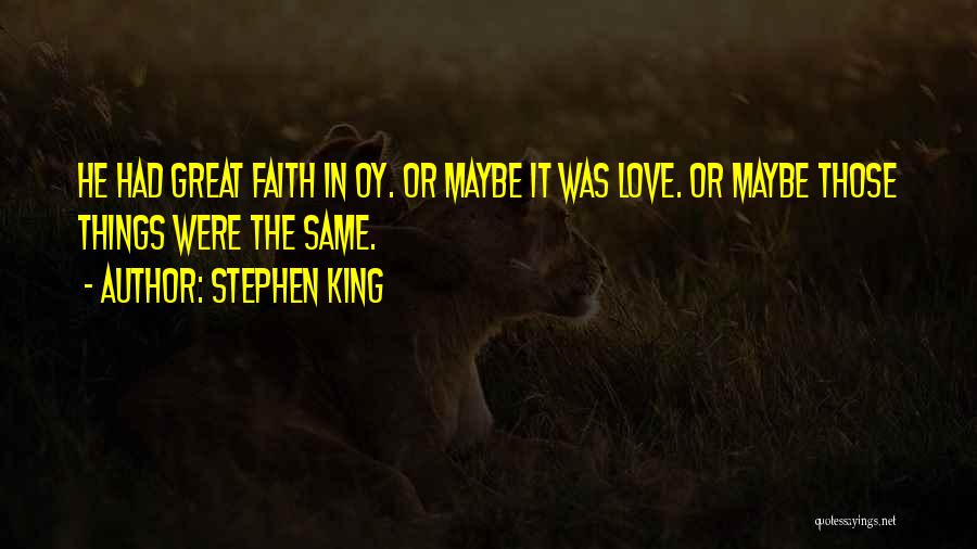 Stephen King Quotes: He Had Great Faith In Oy. Or Maybe It Was Love. Or Maybe Those Things Were The Same.