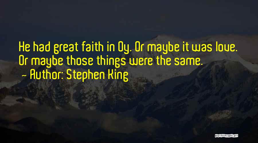 Stephen King Quotes: He Had Great Faith In Oy. Or Maybe It Was Love. Or Maybe Those Things Were The Same.