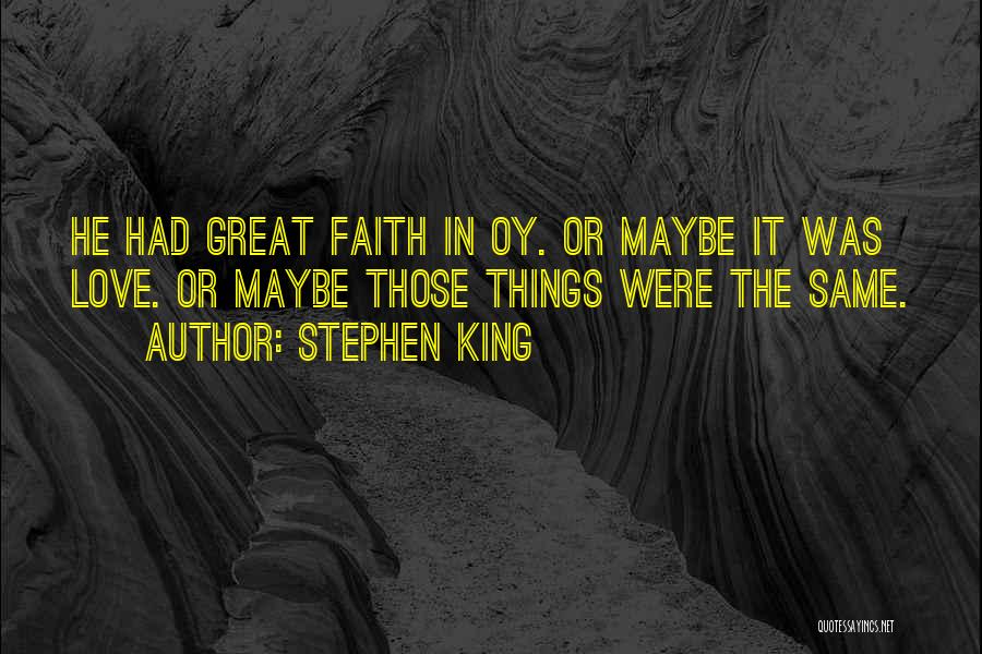 Stephen King Quotes: He Had Great Faith In Oy. Or Maybe It Was Love. Or Maybe Those Things Were The Same.