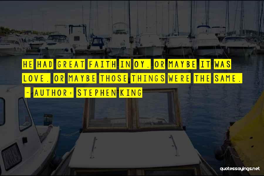 Stephen King Quotes: He Had Great Faith In Oy. Or Maybe It Was Love. Or Maybe Those Things Were The Same.
