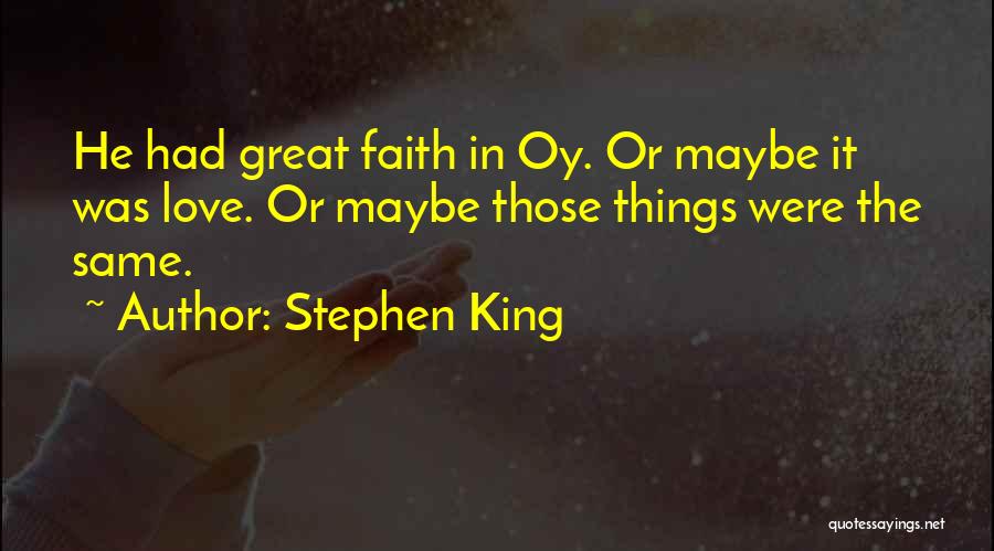 Stephen King Quotes: He Had Great Faith In Oy. Or Maybe It Was Love. Or Maybe Those Things Were The Same.