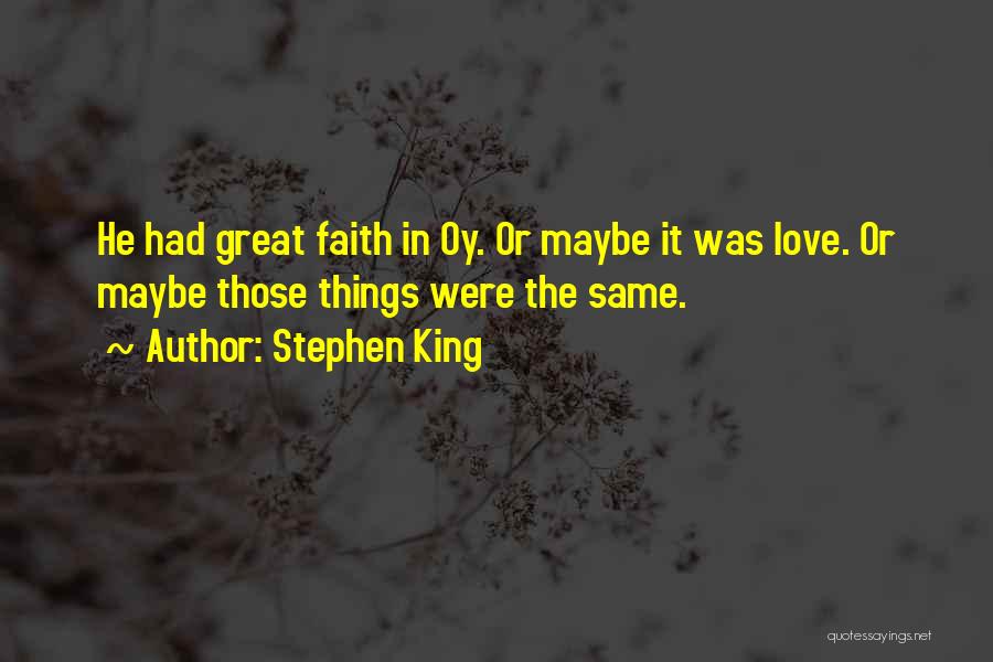 Stephen King Quotes: He Had Great Faith In Oy. Or Maybe It Was Love. Or Maybe Those Things Were The Same.
