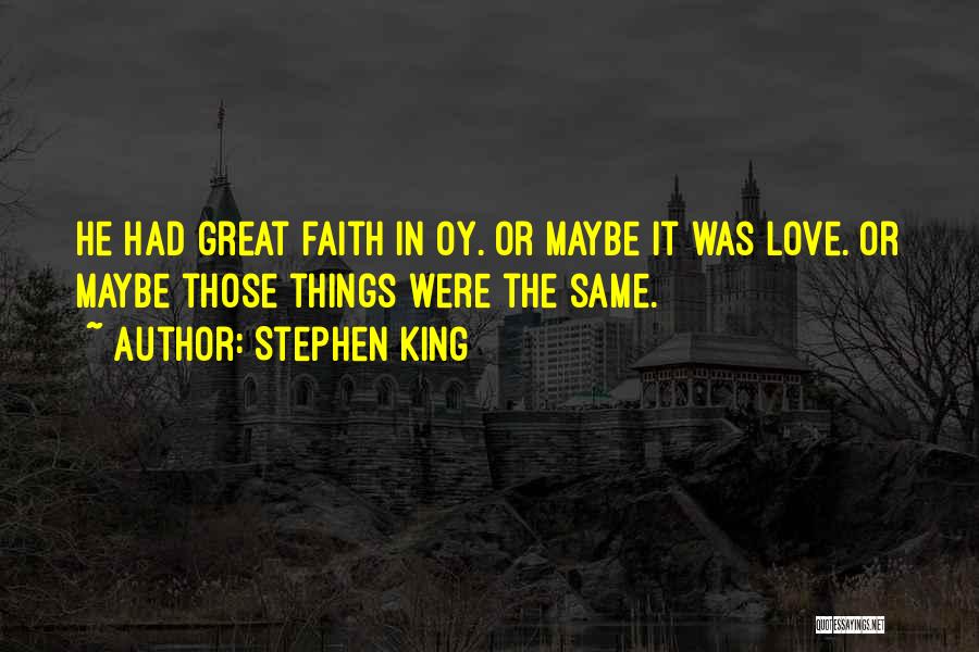 Stephen King Quotes: He Had Great Faith In Oy. Or Maybe It Was Love. Or Maybe Those Things Were The Same.