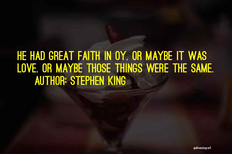 Stephen King Quotes: He Had Great Faith In Oy. Or Maybe It Was Love. Or Maybe Those Things Were The Same.