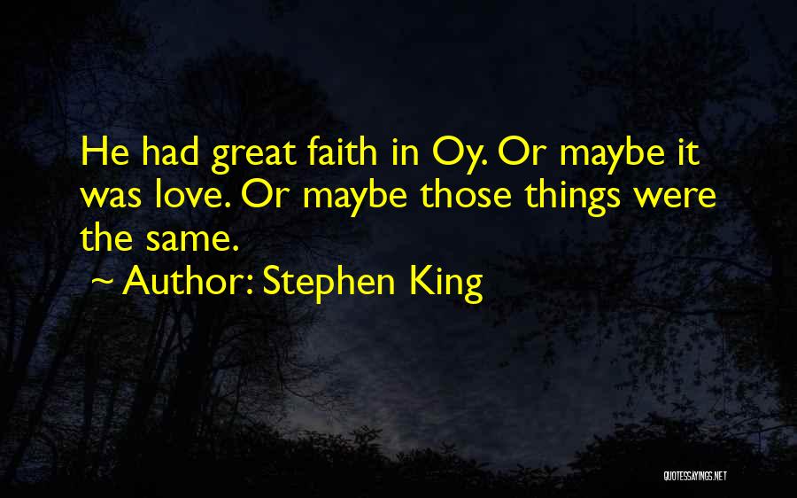 Stephen King Quotes: He Had Great Faith In Oy. Or Maybe It Was Love. Or Maybe Those Things Were The Same.