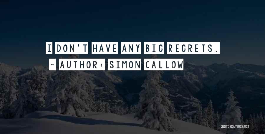 Simon Callow Quotes: I Don't Have Any Big Regrets.