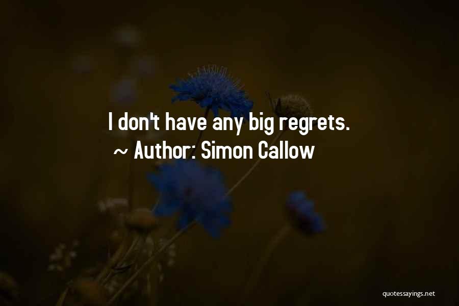 Simon Callow Quotes: I Don't Have Any Big Regrets.