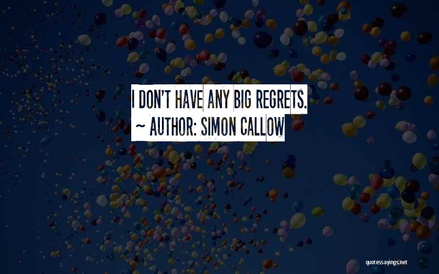 Simon Callow Quotes: I Don't Have Any Big Regrets.