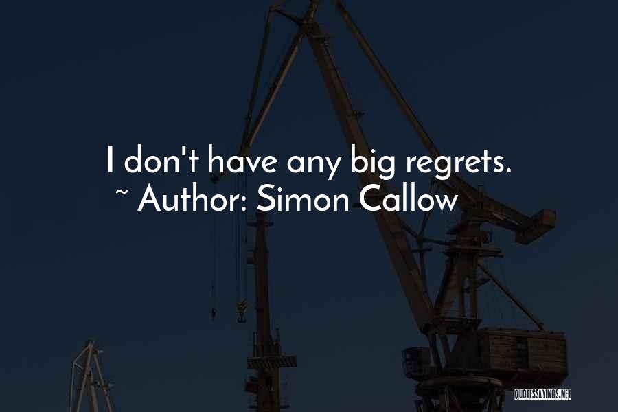 Simon Callow Quotes: I Don't Have Any Big Regrets.