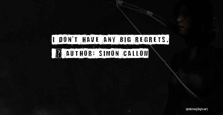 Simon Callow Quotes: I Don't Have Any Big Regrets.