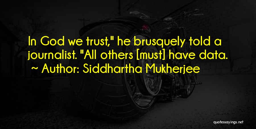 Siddhartha Mukherjee Quotes: In God We Trust, He Brusquely Told A Journalist. All Others [must] Have Data.