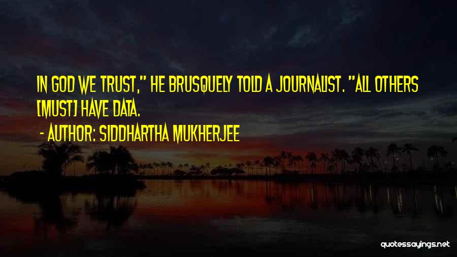 Siddhartha Mukherjee Quotes: In God We Trust, He Brusquely Told A Journalist. All Others [must] Have Data.
