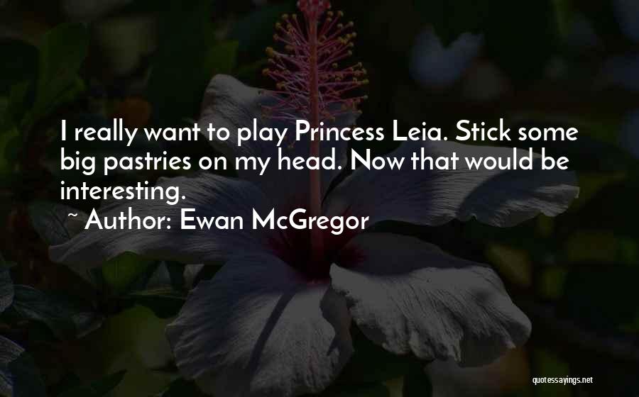 Ewan McGregor Quotes: I Really Want To Play Princess Leia. Stick Some Big Pastries On My Head. Now That Would Be Interesting.