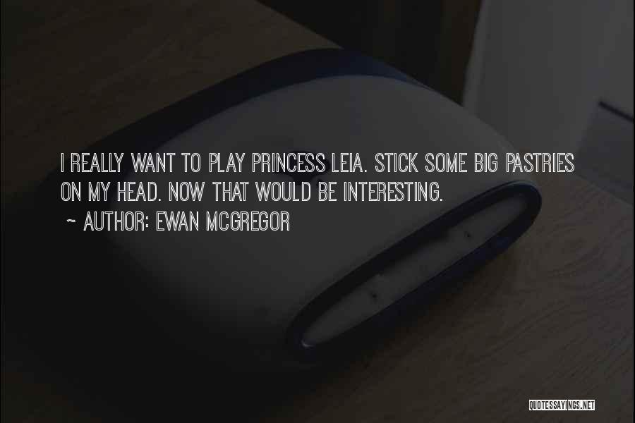 Ewan McGregor Quotes: I Really Want To Play Princess Leia. Stick Some Big Pastries On My Head. Now That Would Be Interesting.