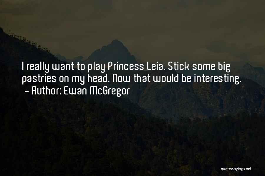 Ewan McGregor Quotes: I Really Want To Play Princess Leia. Stick Some Big Pastries On My Head. Now That Would Be Interesting.