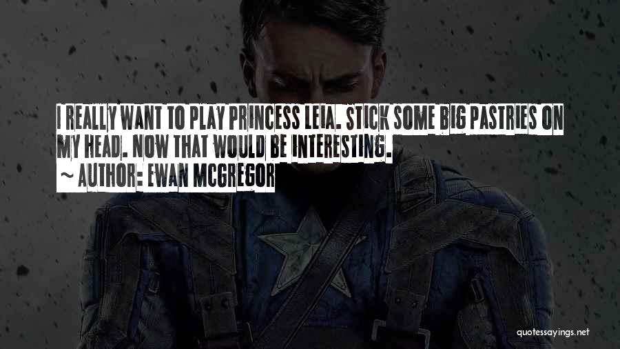 Ewan McGregor Quotes: I Really Want To Play Princess Leia. Stick Some Big Pastries On My Head. Now That Would Be Interesting.
