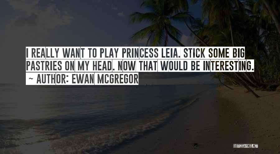 Ewan McGregor Quotes: I Really Want To Play Princess Leia. Stick Some Big Pastries On My Head. Now That Would Be Interesting.