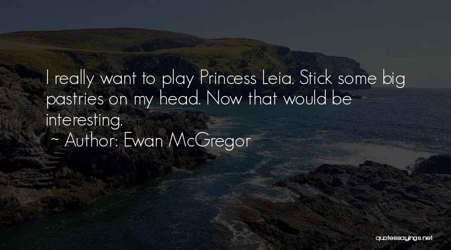 Ewan McGregor Quotes: I Really Want To Play Princess Leia. Stick Some Big Pastries On My Head. Now That Would Be Interesting.