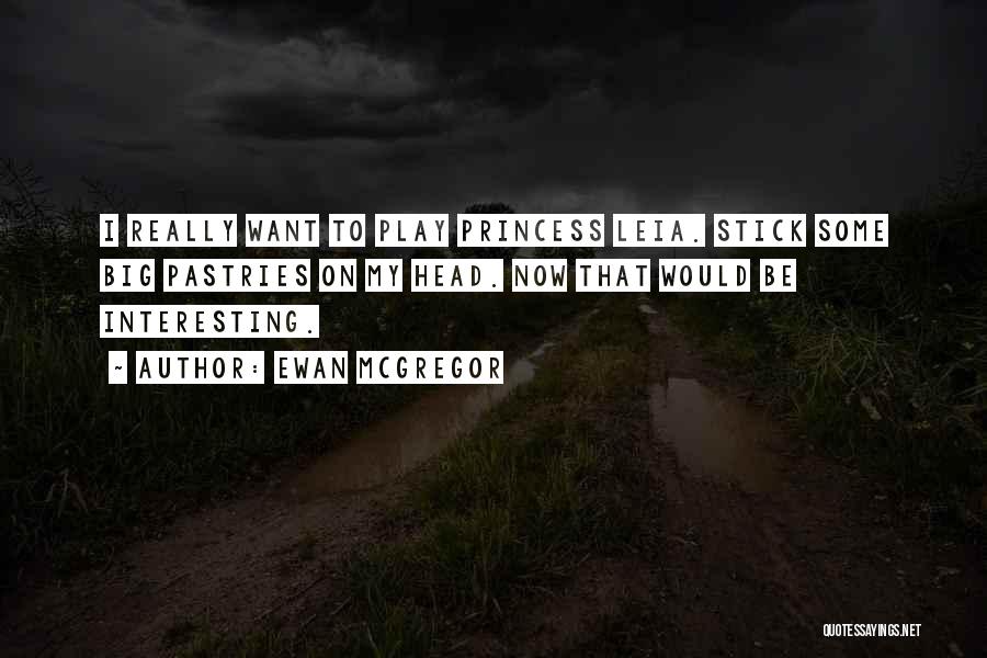 Ewan McGregor Quotes: I Really Want To Play Princess Leia. Stick Some Big Pastries On My Head. Now That Would Be Interesting.