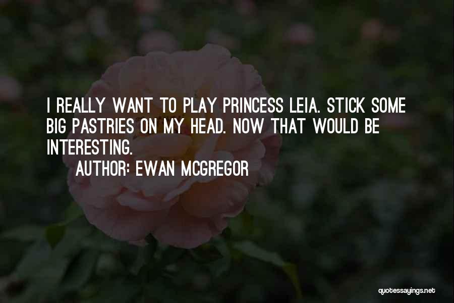 Ewan McGregor Quotes: I Really Want To Play Princess Leia. Stick Some Big Pastries On My Head. Now That Would Be Interesting.