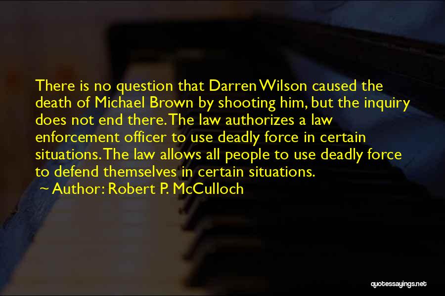 Robert P. McCulloch Quotes: There Is No Question That Darren Wilson Caused The Death Of Michael Brown By Shooting Him, But The Inquiry Does