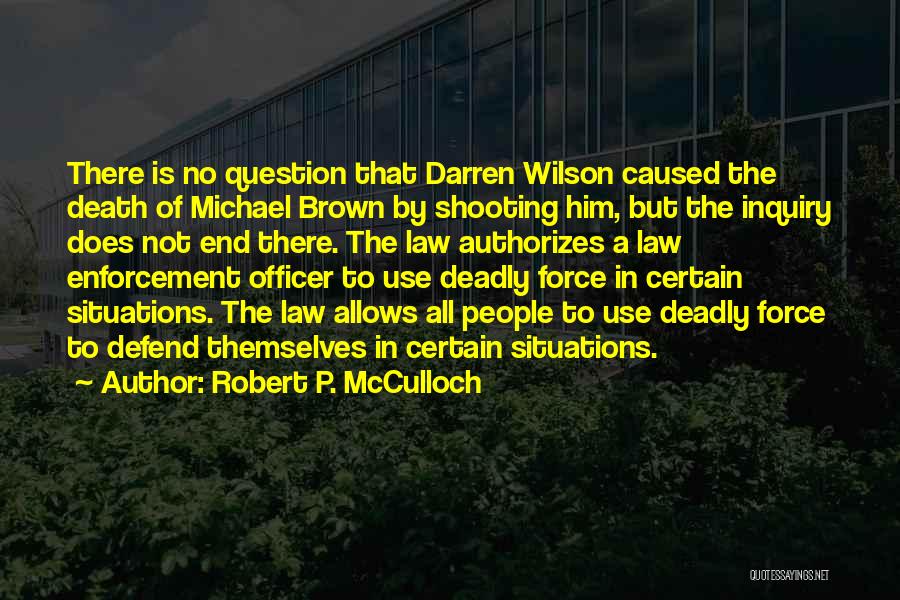 Robert P. McCulloch Quotes: There Is No Question That Darren Wilson Caused The Death Of Michael Brown By Shooting Him, But The Inquiry Does