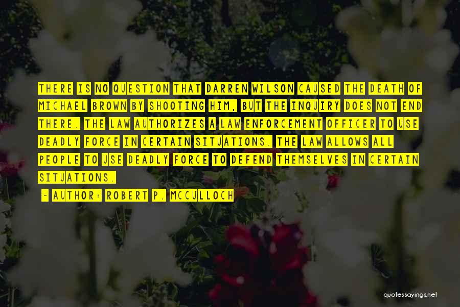 Robert P. McCulloch Quotes: There Is No Question That Darren Wilson Caused The Death Of Michael Brown By Shooting Him, But The Inquiry Does