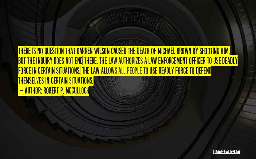 Robert P. McCulloch Quotes: There Is No Question That Darren Wilson Caused The Death Of Michael Brown By Shooting Him, But The Inquiry Does