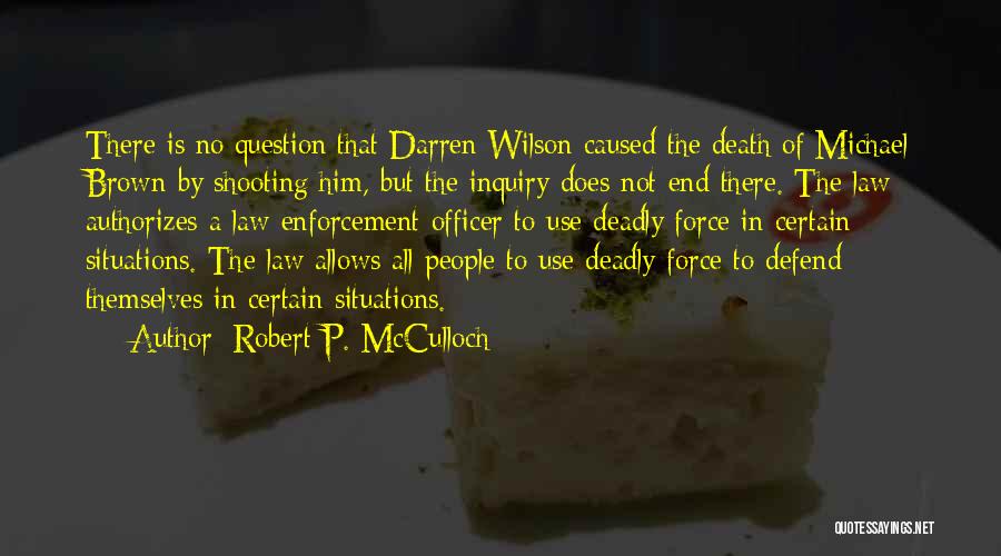 Robert P. McCulloch Quotes: There Is No Question That Darren Wilson Caused The Death Of Michael Brown By Shooting Him, But The Inquiry Does