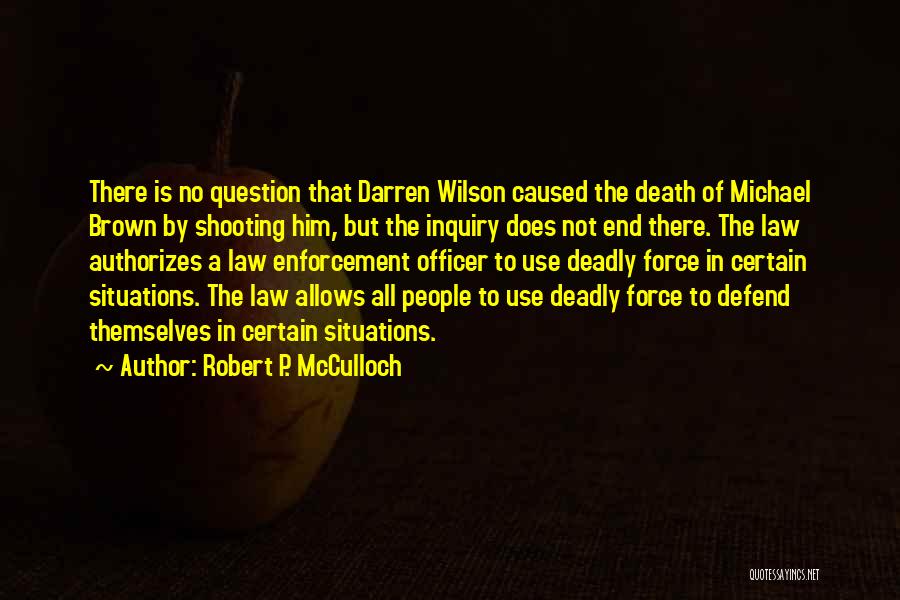 Robert P. McCulloch Quotes: There Is No Question That Darren Wilson Caused The Death Of Michael Brown By Shooting Him, But The Inquiry Does