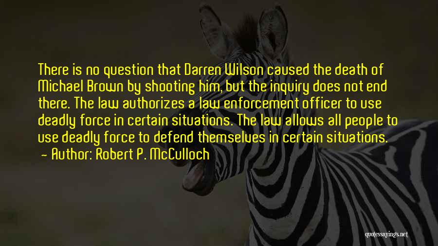 Robert P. McCulloch Quotes: There Is No Question That Darren Wilson Caused The Death Of Michael Brown By Shooting Him, But The Inquiry Does