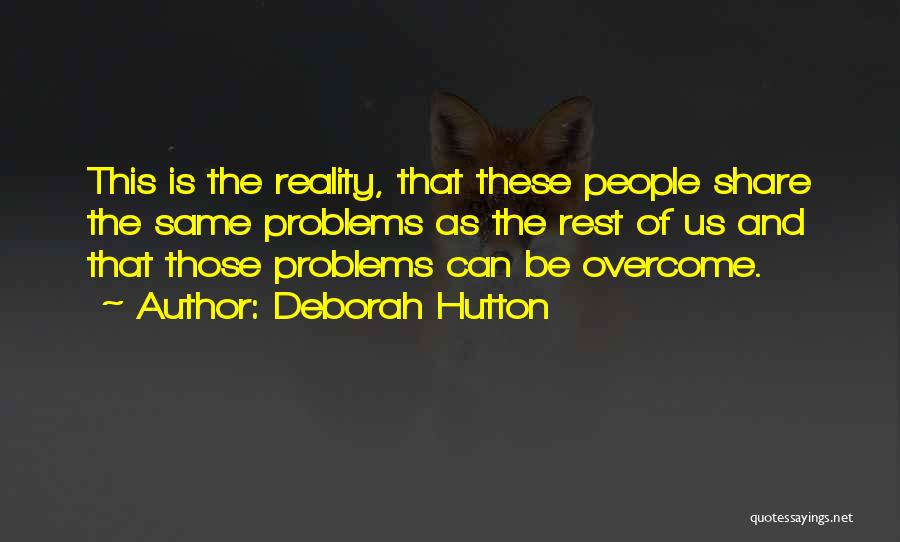 Deborah Hutton Quotes: This Is The Reality, That These People Share The Same Problems As The Rest Of Us And That Those Problems